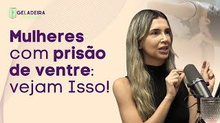 Mulheres com prisão de ventre: vejam Isso! - Cortes Geladeira Podcast