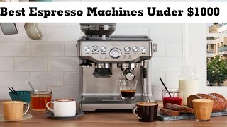 Top 5 Best Espresso Machines Under $1000 In 2024