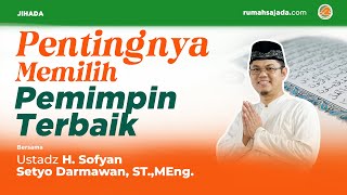 Pentingnya Memilih Pemimpin Terbaik | Ustadz H. Sofyan  Setyo Darmawan, ST., MEng.