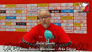 Rafał Smalec po meczu Polonia Warszawa  - Arka Gdynia