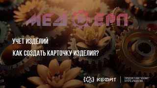 КБФИТ: МЕДЕРП. Учет изделий.  Как создать карточку изделия?