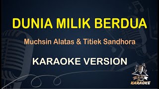 DUNIA MILIK KITA BERDUA KARAOKE || Muchsin Alatas & Titiek Sandhora ( Karaoke ) Dangdut || Koplo