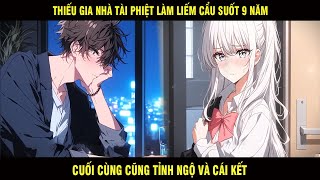 Thiếu Gia Nhà Tài Phiệt Làm Liếm Cẩu Suốt 9 Năm Cuối Cùng Cũng Tỉnh Ngộ Và Cái Kết