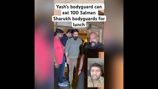 Yash’s bodyguard can eat 100 Shah Rukh Khan bodyguards and Salman Khan bodyguards for lunch