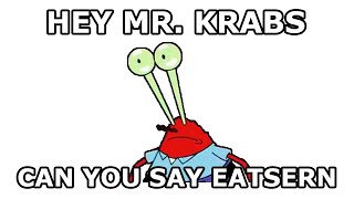 Hey Mr. Krabs, can you say EATSERN