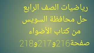 رياضيات الصف الرابع الابتدائي حل محافظة السويس من كتاب الأضواء صفحة 216و217و218