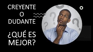 ¿Creyente o Dudante?