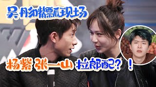 吴彤嘴瓢现场，在线帮 #杨紫 拉郎配 #张一山？#范丞丞 直接笑出框