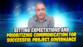 Setting Expectations and Prioritizing Communication for Successful Project Governance