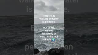 People say walking on water is a miracle. But to me, walking peacefully on earth is the real miracle