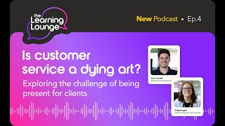 The Learning Lounge: Is Customer Service a dying art? The challenge of being present for clients.