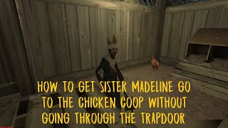 Evil Nun. How to get Sister Madeline go to the chicken coop without going through the trapdoor.