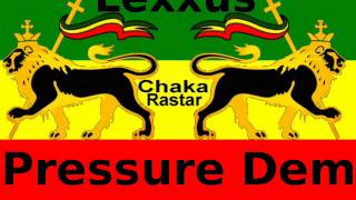 Lexxus -  Pressure Dem **A Chaka Rastar Youtube Exclusive**