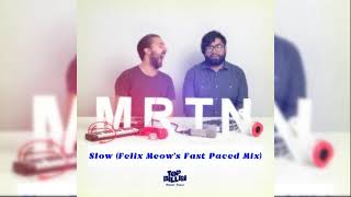 MRTN - Slow (Felix Meow's Fast  Paced Mix)