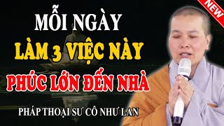 MỖI NGÀY LÀM 3 VIỆC NÀY PHÚC LỚN ĐẾN NHÀ (Rất Linh Nghiệm) - Pháp Thoại Sư Cô Như Lan