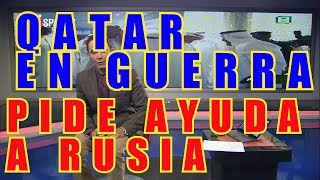 QATAR EN GUERRA Y LE PIDE AYUDA A RUSIA