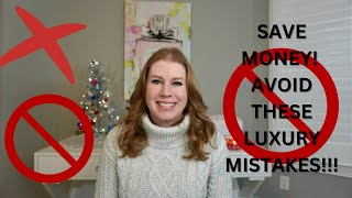 SAVE YOUR MONEY!!! AVOID THESE 10 COSTLY LUXURY MISTAKES!!!