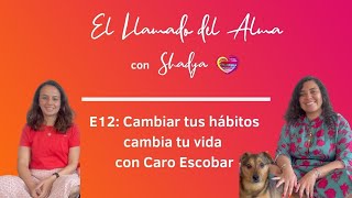 Cambiar tus hábitos cambia tu vida con Caro Escobar |Ep.12| Podcast el Llamado del Alma