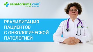 РЕАБИЛИТАЦИЯ ПАЦИЕНТОВ С ОНКОЛОГИЧЕСКОЙ ПАТОЛОГИЕЙ. Профильные курорты и методы санаторного лечения