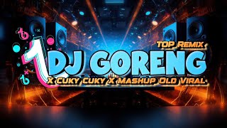 DJ GORENG GORENG X CUKY CUKY X MASHUP OLD VIRAL MENGKANE