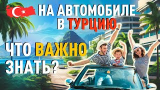 На автомобиле в Турцию: что важно знать? Все о ввозе, нахождении и обслуживании машины в Турции.