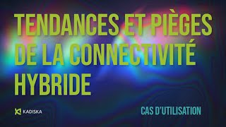 Tendances et pièges de la connectivité hybride