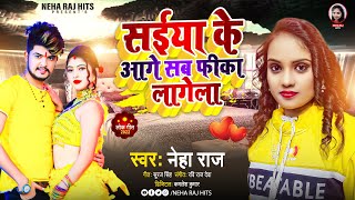 सईया के आगे सब फीका लागेला | #Neha Raj | Saiya Ke Aage Sab Fika Lagela | Bhojpuri Song 2022