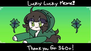 Lucky Lucky Meme!! (360+ special UwU)