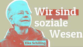 Wir sind soziale Wesen | Elke Schilling