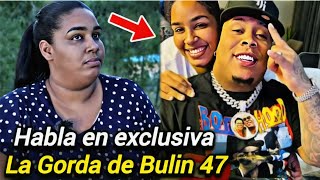 LA GORDA DE BULIN 47 SE DESAHOGA Y REVELA  LA VERDAD ( El Habló Mentiras )