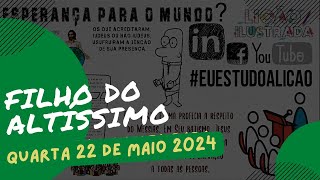 FILHO DO ALTÍSSIMO – QUARTA 22 DE MAIO 2024