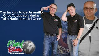 Charlas con Josué Jaramillo, Once vs Medellín. Tulio Mario se va del Once. Novedades deportivas.