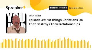 Episode 395 10 Things Christians Do That Destroys Their Relationships