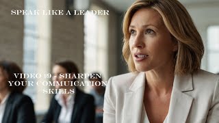 Speak Like a Leader - Video #9 - Sharpen Your Communication Skills