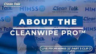 Live from HIMSS 22' (Part 3 | Clip 2): About the CleanWipe Pro™