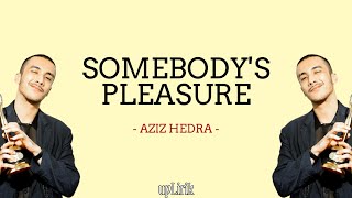 Aziz Hedra - Somebody's Pleasure (Lirik dan Terjemahan)