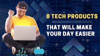 8 Tech Products to Make Your Day Easier