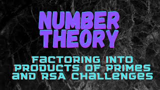 Factoring into Products of Primes, and Quick Notes About RSA Challenges