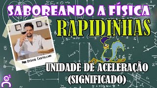 UNIDADE DE ACELERAÇÃO(SIGNIFICADO) | RAPIDINHAS DO SABOREANDO A FÍSICA