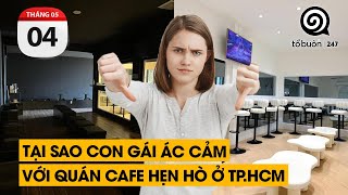 Tại sao con gái ác cảm với quán cafe hẹn hò ở TP.HCM | TỔ BUÔN 247 (04/06/2024)