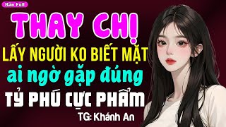 Thay chị lấy người không biết mặt lại gặp được tỷ phú cực phẩm: Kể chuyện đêm khuya