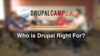 Who is Drupal Right For: DrupalCamp LA 2016 Table Talk - pt. 2/5