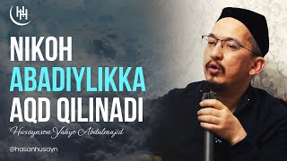 Nikoh abadiylikka aqd qilinadi | Husaynxon Yahyo Abdulmajid