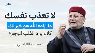 لا تعذب نفسك ما أراده الله هو خير لك | دكتور محمد النابلسي