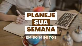 🗓️ Como Planejar Sua Semana em 30 Minutos: Aumente Sua Produtividade e Reduza o Estresse!