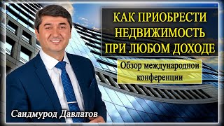 «Как приобрести недвижимость при любом доходе» Обзор международной конференции. Саидмурод Давлатов