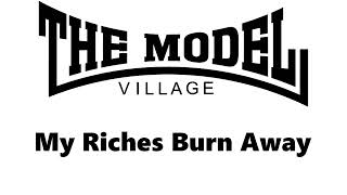 My Riches Burn Away - The Model Village