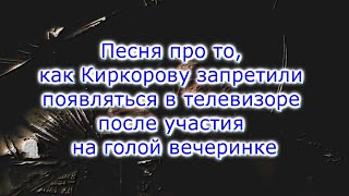 Песня про то, как Киркорову запретили появляться в телевизоре после участия на голой вечеринке