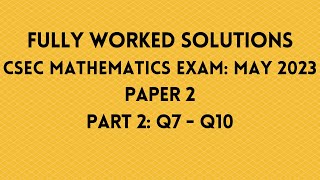 May 2023 CSEC Mathematics Exam: Fully Worked Solutions: Part 2: Questions 7 to 10: Adobe Math Lab