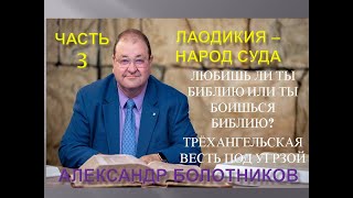 ЛЮБИШЬ ЛИ ТЫ БИБЛИЮ ИЛИ ТЫ БОИШЬСЯ БИБЛИЮ - ТРЁХАНГЕЛЬСКАЯ ВЕСТЬ ПОД УГРЗОЙ - АЛЕКСАНДР БОЛОТНИКОВ